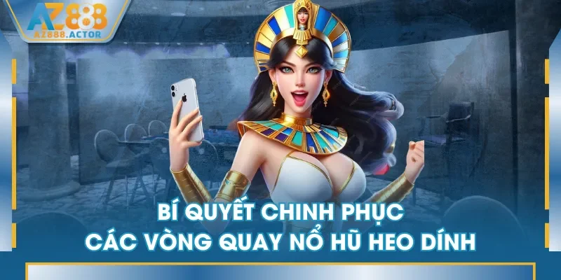 Bí quyết chinh phục các vòng quay Nổ Hũ Heo Dính Bí quyết chinh phục các vòng quay Nổ Hũ Heo Dính