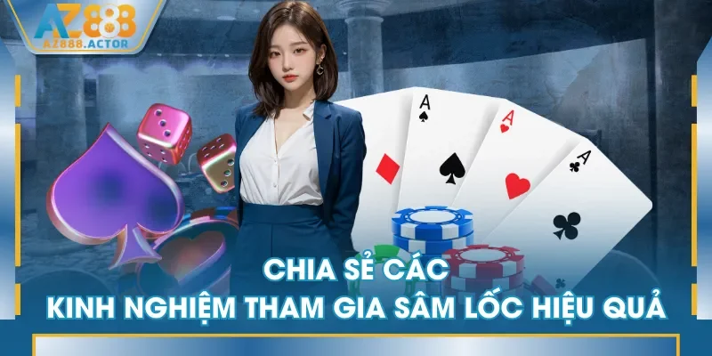 Chia sẻ các kinh nghiệm tham gia Sâm Lốc hiệu quả Chia sẻ các kinh nghiệm tham gia Sâm Lốc hiệu quả