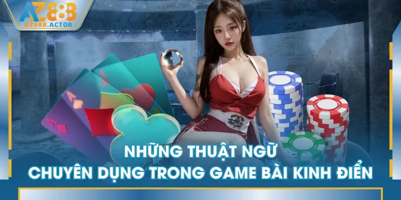 Những thuật ngữ chuyên dụng trong game bài kinh điển Những thuật ngữ chuyên dụng trong game bài kinh điển