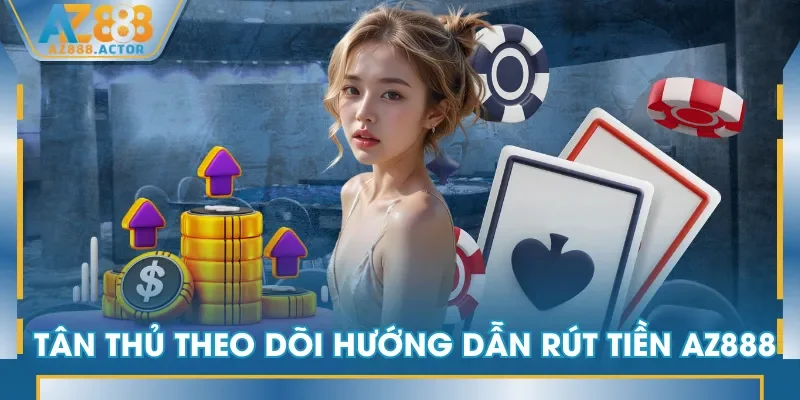 Tân thủ theo dõi hướng dẫn rút tiền AZ888 Tân thủ theo dõi hướng dẫn rút tiền AZ888
